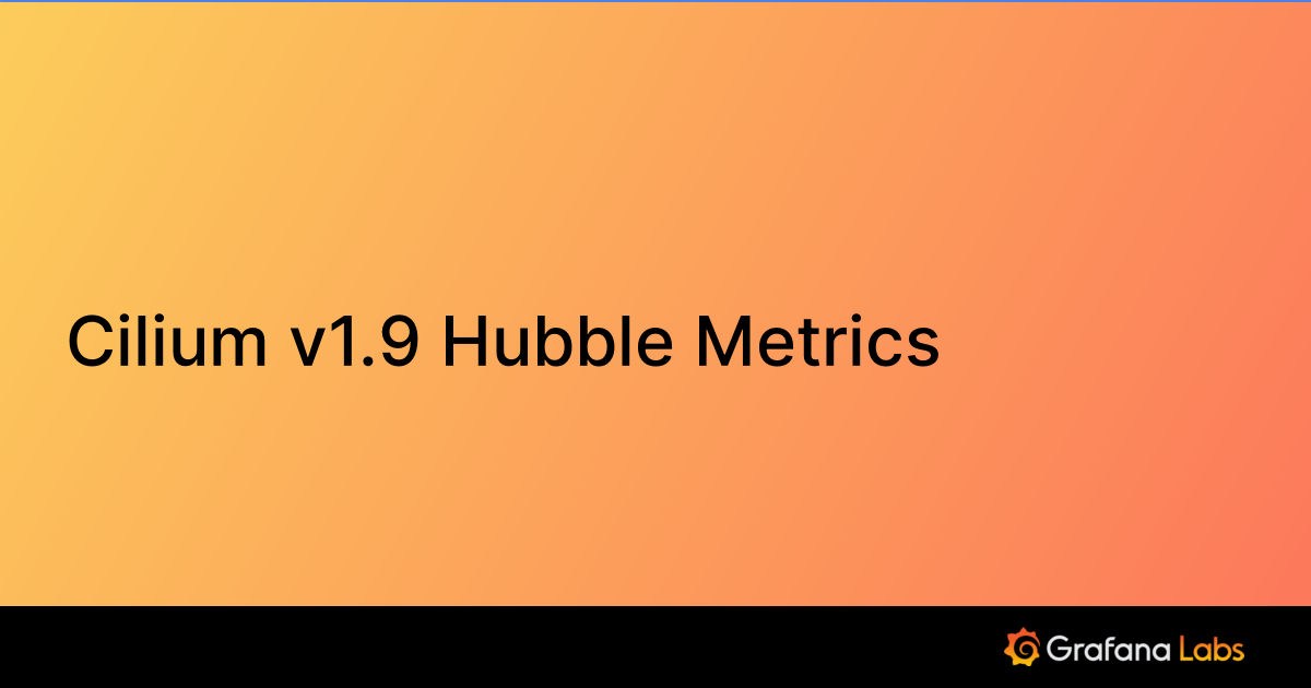 Cilium v1.9 Hubble Metrics Grafana Labs